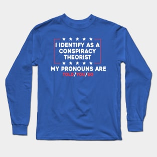 I Identify As A Conspiracy Theorist My Pronoun Are Told You So Long Sleeve T-Shirt